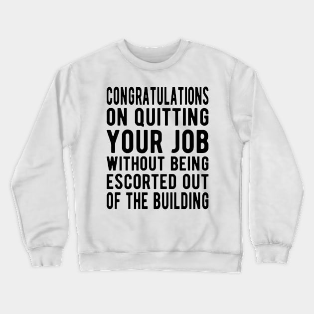 congratulations on quitting your job without being escorted out of the building Crewneck Sweatshirt by tee4ever